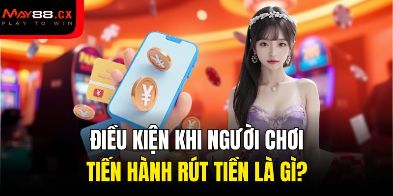 Điều kiện khi người chơi tiến hành rút tiền là gì?