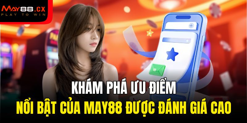 Khám phá ưu điểm nổi bật của May88 được đánh giá cao