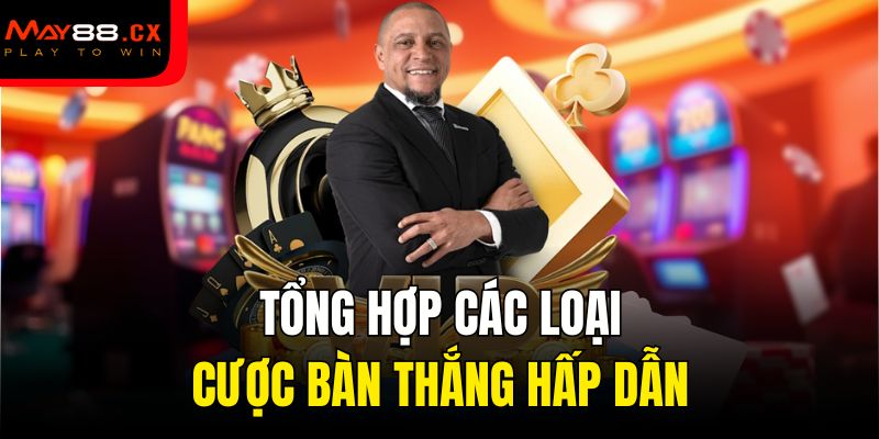 Tổng hợp các loại cược bàn thắng hấp dẫn