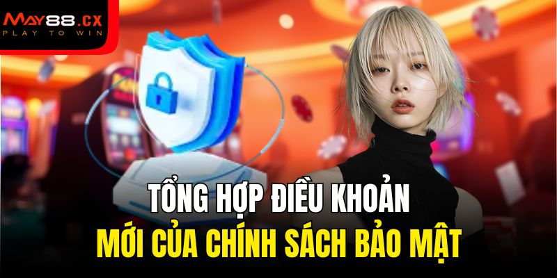 Tổng hợp điều khoản mới của chính sách bảo mật