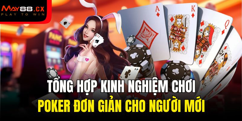 Tổng hợp kinh nghiệm chơi poker đơn giản cho người mới